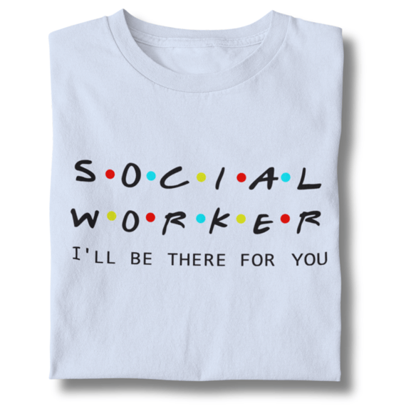 Camiseta Unissex Social Worker I'Ll Be There For You