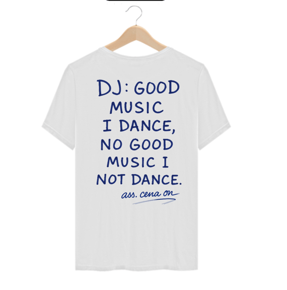 T-Shirt Algodão Pima - Good Music I Dance, No Good Music I Not Dance