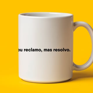 Nome do produto Caneca - Eu reclamo, mas resolvo