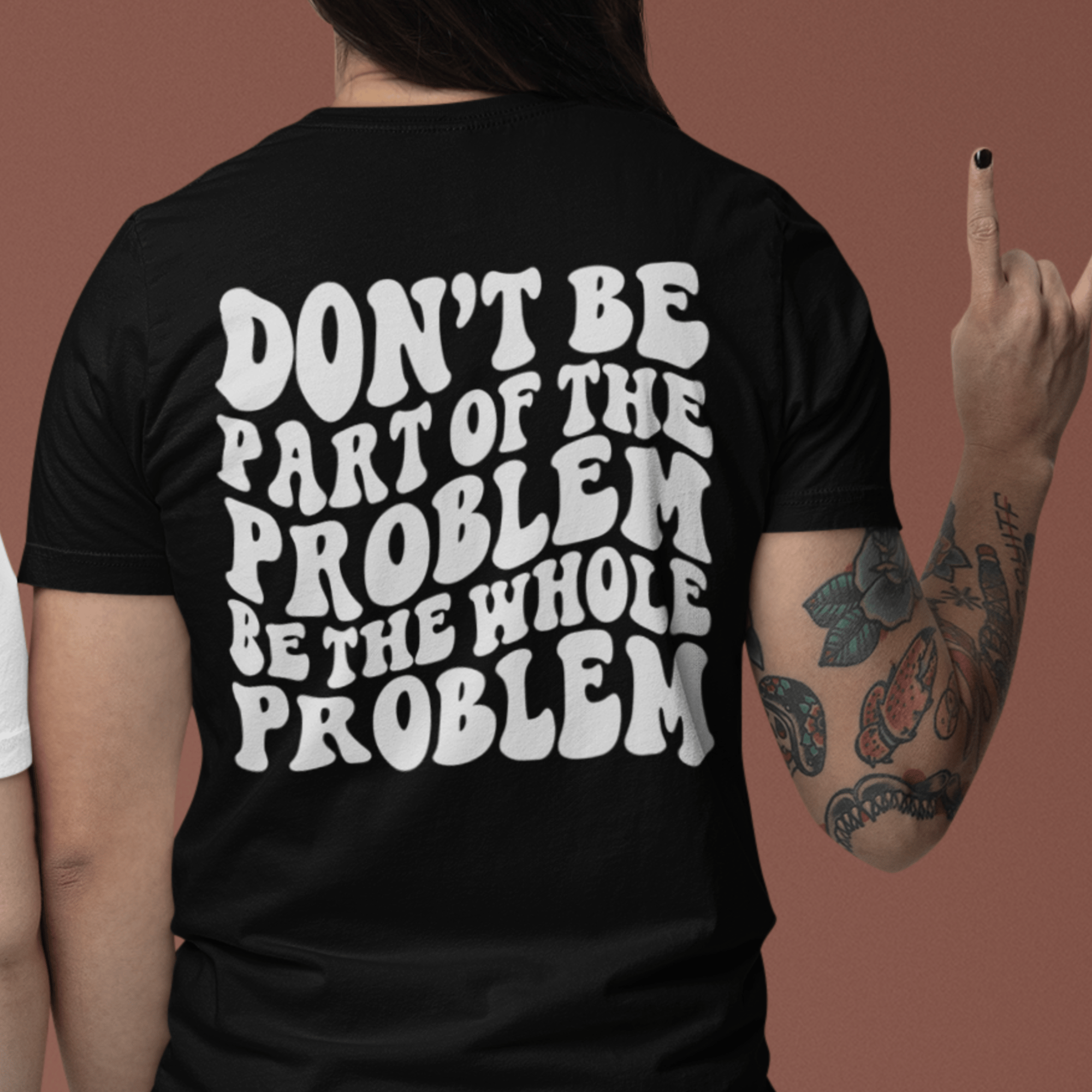 Be the Whole Problem - Camiseta