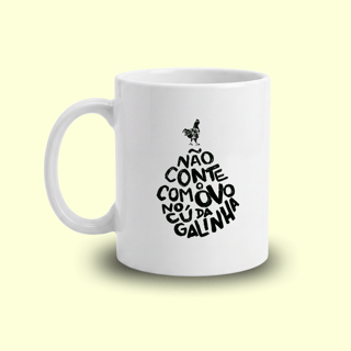 Xícara Não conte com o ovo no cú da galinha