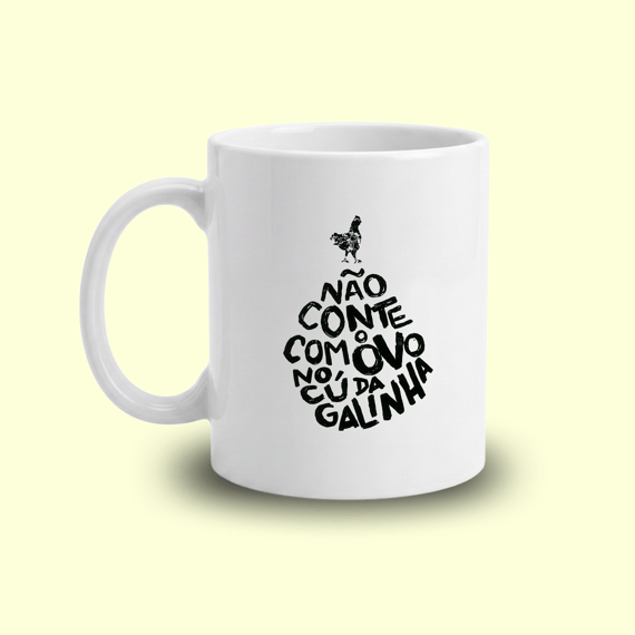 Xícara Não conte com o ovo no cú da galinha