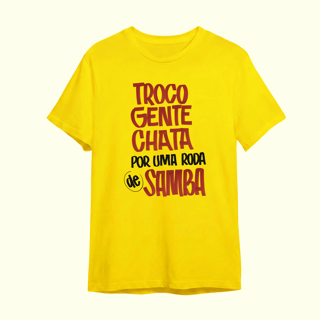 Camiseta Troco gente chata por uma roda de samba