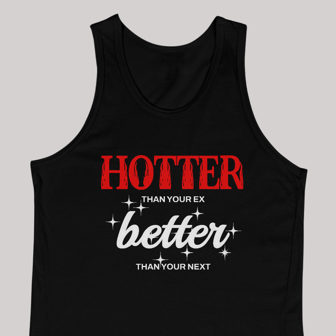Hotter Than You Ex Better Than Your Next