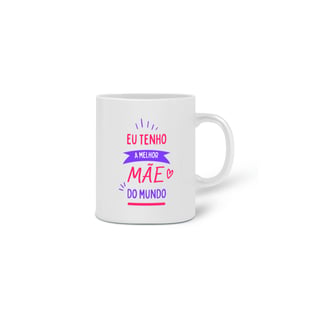 Nome do produto Caneca Porcelana - Eu Tenho a Melhor Mãe do Mundo