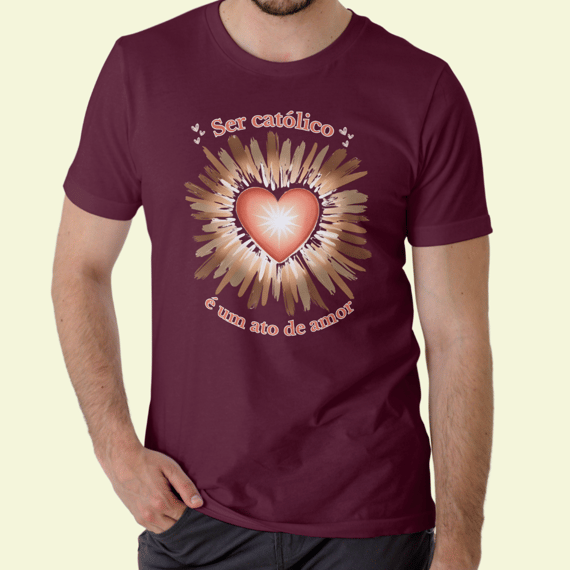 Camiseta Religiosa - Ser Católico é um Ato de Amor