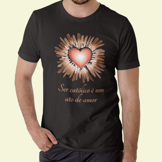 Camiseta Religiosa - Ser Católico é um Ato de Amor