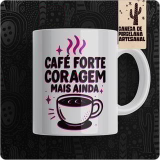 Caneca Mágica Estampada –  Café forte coragem mais ainda 