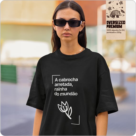Camiseta Unissex Oversized – A Cabrocha arretada, rainha do mundão 
