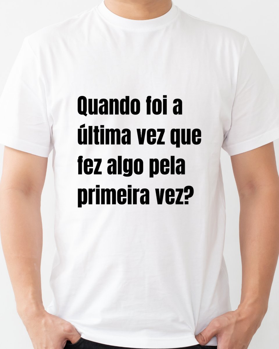 Nome do produto: Camiseta Quando foi a última vez que fez algo pela primeira vez?