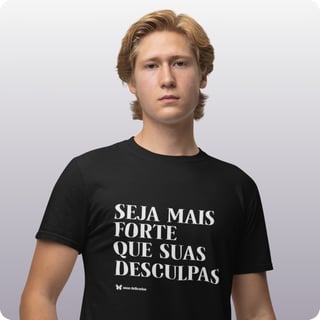 Camiseta Masculina Quality –  Seja Mais Forte Que Suas Desculpas 