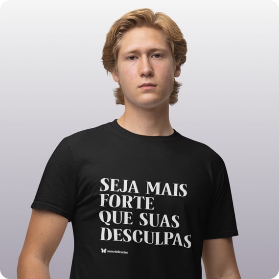 Camiseta Masculina Quality –  Seja Mais Forte Que Suas Desculpas 