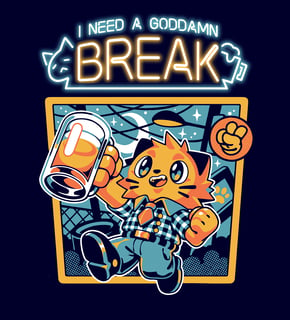 I need a break